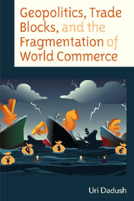 Geopolitics, Trade Blocks, and the Fragmentation of World Commerce by Uri Dadush