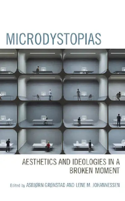 Microdystopias: Aesthetics and Ideologies in a Broken Moment by Asbjørn Grønstad