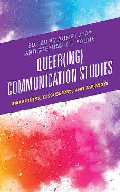 Queer(ing) Communication Studies: Disruptions, Discussions, and Pathways by Ahmet Atay