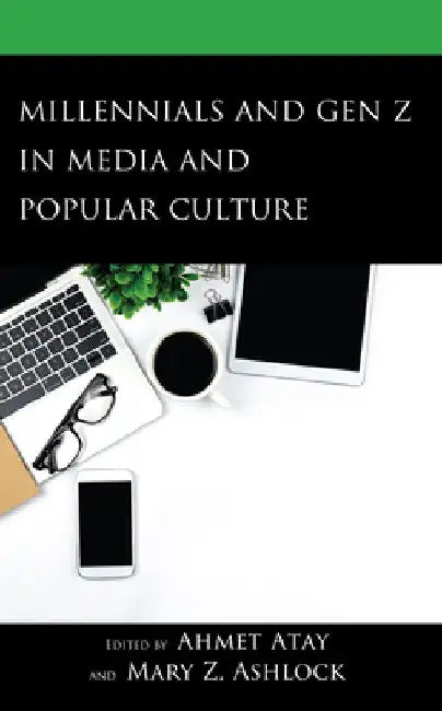 Millennials and Gen Z in Media and Popular Culture by Ahmet Atay
