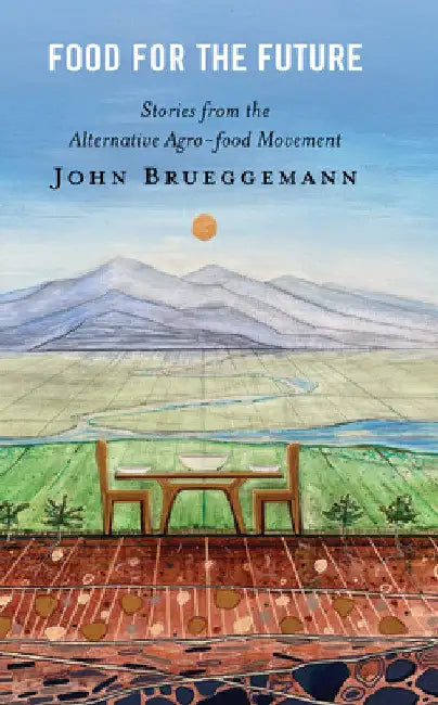 Food for the Future: Stories from the Alternative Agro-food Movement by John Brueggemann