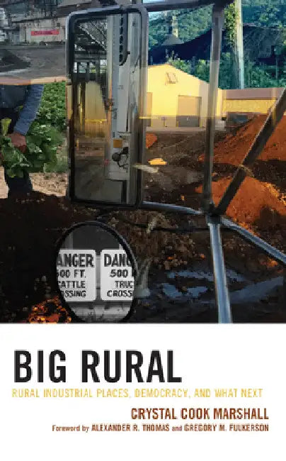 Big Rural: Rural Industrial Places, Democracy, and What Next by Crystal Cook Marshall