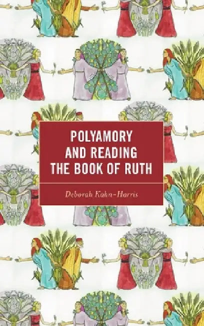 Polyamory and Reading the Book of Ruth by Deborah Kahn-Harris