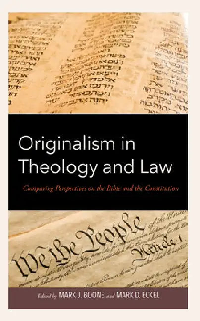Originalism in Theology and Law: Comparing Perspectives on the Bible and the Constitution by Mark J. Boone