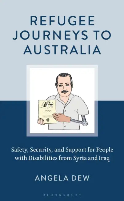 Refugee Journeys to Australia: Safety, Security, and Support for People with Disabilities from Syria and Iraq by Angela Dew