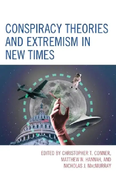 Conspiracy Theories and Extremism in New Times by Christopher T. Conner, Matthew N. Hannah, Nicholas J. Macmurray