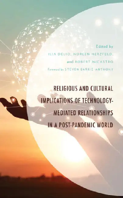 Religious and Cultural Implications of Technology-Mediated Relationships in a Post-Pandemic World by Ilia Delio