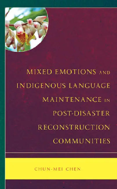 Mixed Emotions and Indigenous Language Maintenance in Post-Disaster Reconstruction Communities by Chun-Mei Chen