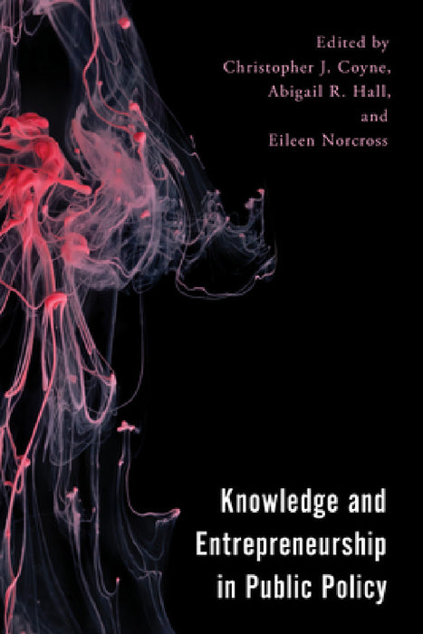 Knowledge and Entrepreneurship in Public Policy by Christopher J. Coyne, Abigail R. Hall, Eileen Norcross