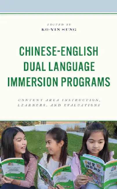 Chinese-English Dual Language Immersion Programs: Content Area Instruction, Learners, and Evaluations by Ko-Yin Sung