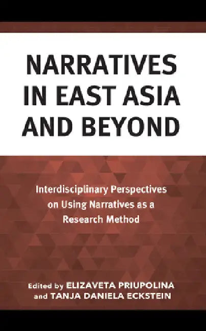 Narratives in East Asia and Beyond: Interdisciplinary Perspectives on Using Narratives as a Research Method by Elizaveta Priupolina