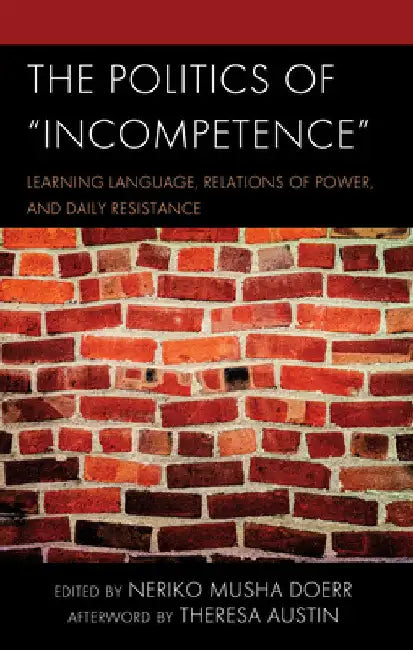 Politics of Incompetence: Learning Language, Relations of Power, and Daily Resistance by Neriko Musha Doerr