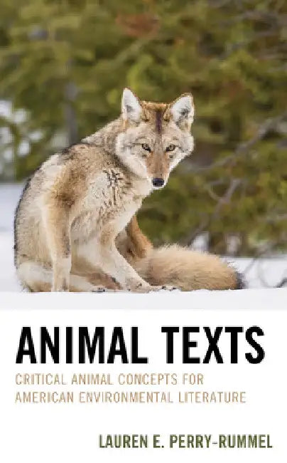 Animal Texts: Critical Animal Concepts for American Environmental Literature by Lauren E. Perry-Rummel