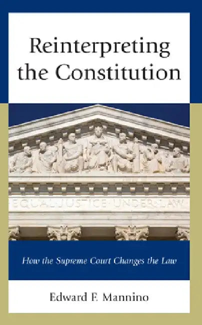 Reinterpreting the Constitution: How the Supreme Court Changes the Law by Edward F. Mannino