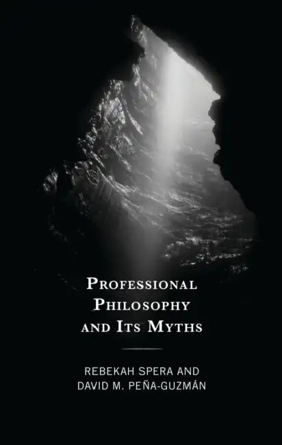 Professional Philosophy and Its Myths by Rebekah Spera, David M. Peña-Guzmán