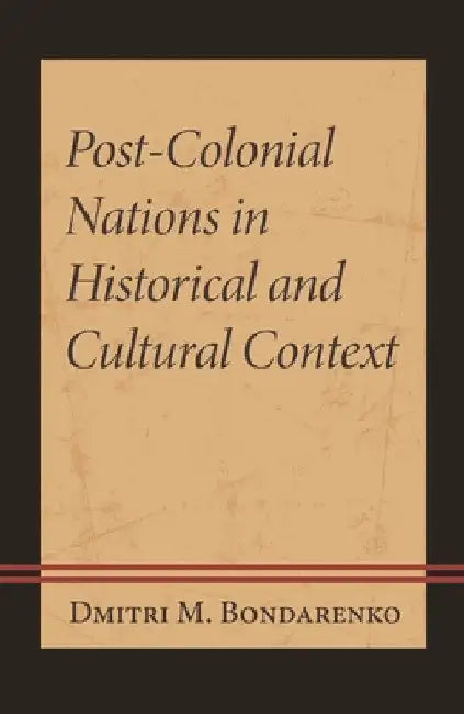 Post-Colonial Nations in Historical and Cultural Context by Dmitri M. Bondarenko