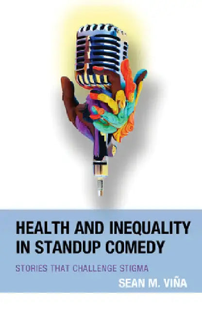 Health and Inequality in Standup Comedy: Stories That Challenge Stigma by Sean M. Viña