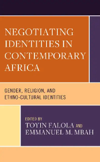 Negotiating Identities in Contemporary Africa: Gender, Religion, and Ethno-Cultural Identities by Ajibola A. Abdulrahman