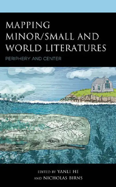 Mapping Minor/Small and World Literatures: Periphery and Center by Yanli He