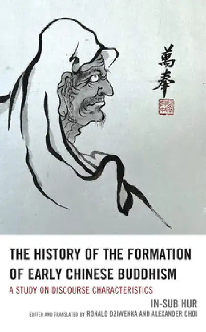 History of the Formation of Early Chinese Buddhism: A Study on Discourse Characteristics by In-Sub Hur