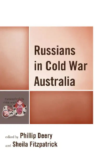 Russians in Cold War Australia by Phillip Deery