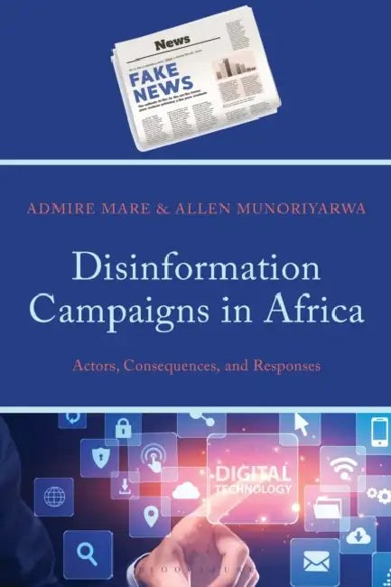Disinformation Campaigns in Africa: Actors, Consequences, and Responses by Admire Mare, Allen Munoriyarwa