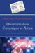 Disinformation Campaigns in Africa: Actors, Consequences, and Responses by Admire Mare, Allen Munoriyarwa