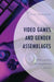 Video Games and Gender Assemblages: Understanding #Gamergate and Beyond by Sian Tomkinson