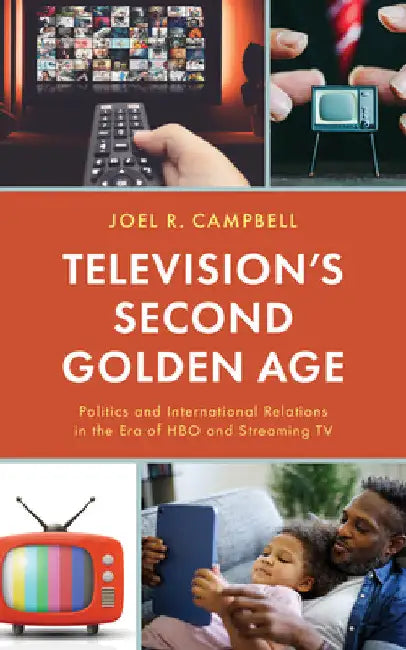 Television's Second Golden Age: Politics and International Relations in the Era of HBO and Streaming TV by Joel R. Campbell
