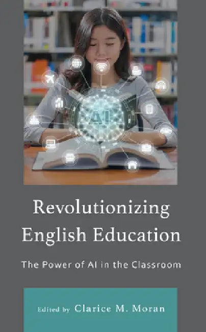 Revolutionizing English Education: The Power of AI in the Classroom by Clarice M. Moran