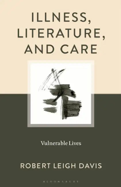 Illness, Literature, and Care: Vulnerable Lives by Robert Leigh Davis