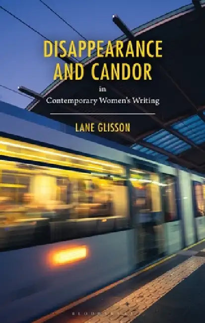 Disappearance and Candor in Contemporary Women's Writing by Lane Glisson