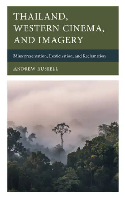 Thailand, Western Cinema, and Imagery: Misrepresentation, Exoticisation, and Reclamation by Andrew Russell