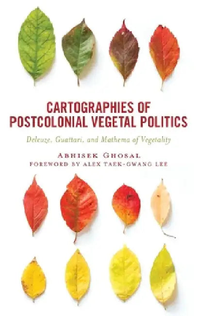 Cartographies of Postcolonial Vegetal Politics: Deleuze, Guattari, and Mathema of Vegetality by Abhisek Ghosal