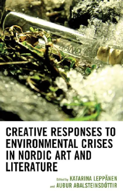 Creative Responses to Environmental Crises in Nordic Art and Literature by Laura E. Alexander