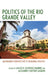 Politics of the Rio Grande Valley: An Insider's Perspective to Regional Politics by Carlos D. Gutierrez-Mannix