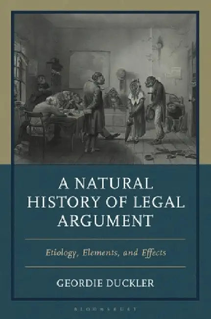 A Natural History of Legal Argument: Etiology, Elements, and Effects by Geordie Duckler