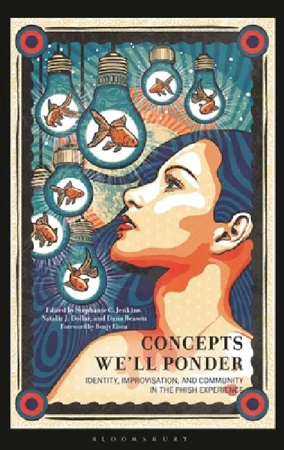 Concepts We'll Ponder: Identity, Improvisation, and Community in the Phish Experience by Stephanie C. Jenkins, Natalie J. Dollar, Dana Reason