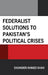 Federalist Solutions to Pakistan's Political Crises by Sikander Ahmed Shah