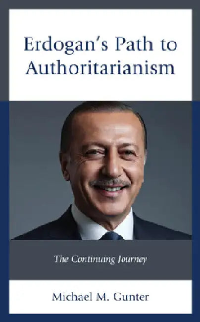 Erdogan's Path to Authoritarianism: The Continuing Journey by Michael M. Gunter