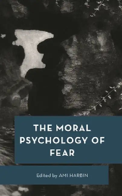 The Moral Psychology of Fear by Ami Harbin