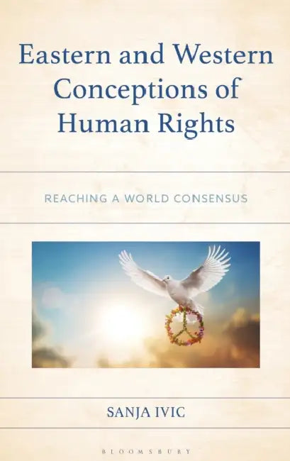 Eastern and Western Conceptions of Human Rights: Reaching a World Consensus by Sanja IVIC