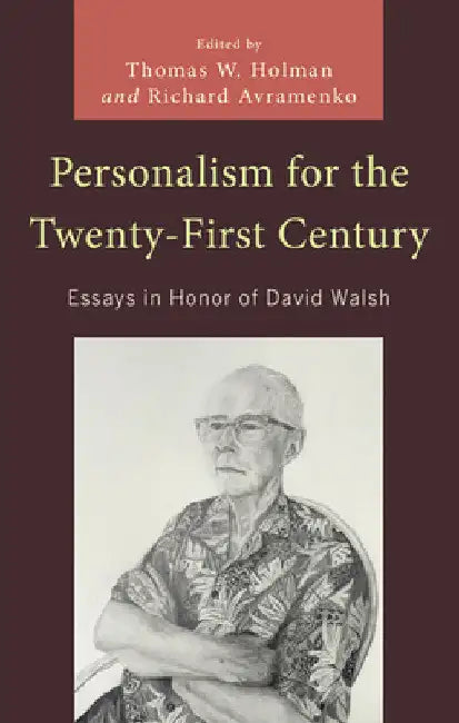 Personalism for the Twenty-First Century: Essays in Honor of David Walsh by Richard Avramenko