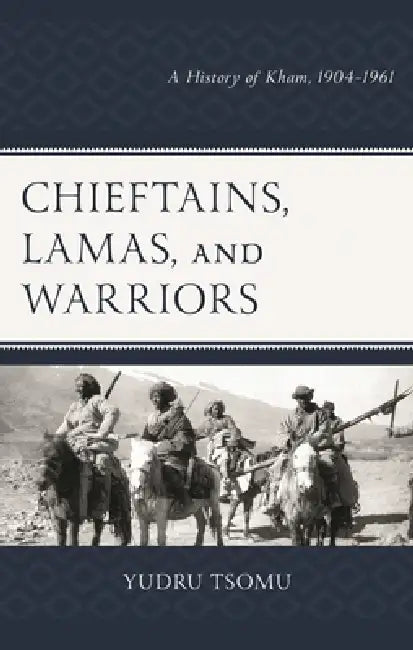 Chieftains, Lamas, and Warriors: A History of Kham, 1904-1961 by Yudru Tsomu, Gray Tuttle