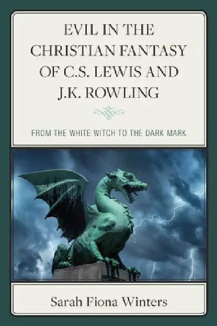 Evil in the Christian Fantasy of C.S. Lewis and J.K. Rowling by Sarah Fiona, Associate Professor in En Winters
