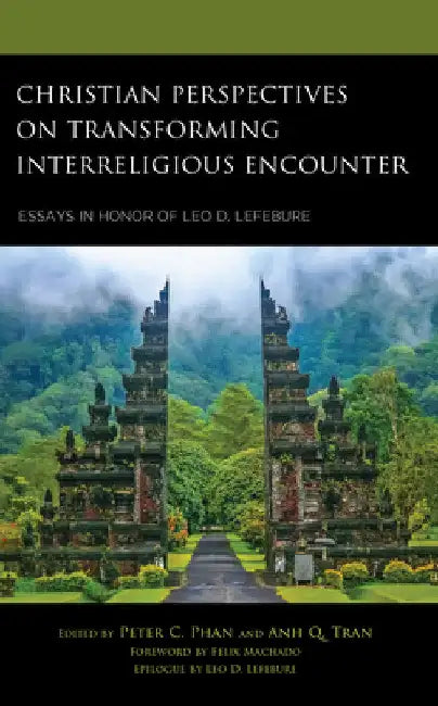 Christian Perspectives on Transforming Interreligious Encounter: Essays in Honor of Leo D. Lefebure by Peter C. Phan