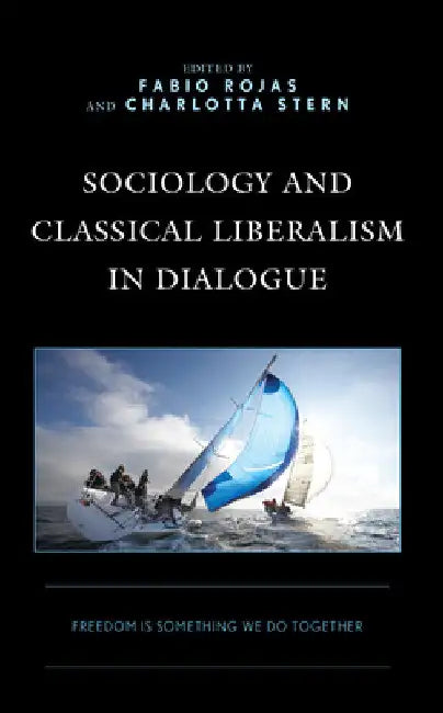 Sociology and Classical Liberalism in Dialogue: Freedom Is Something We Do Together by Patrik Aspers
