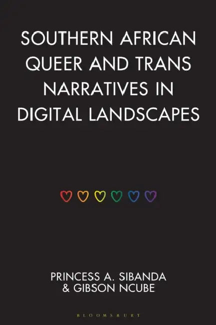 Southern African Queer and Trans Narratives in Digital Landscapes by Princess A. Sibanda, Gibson Ncube