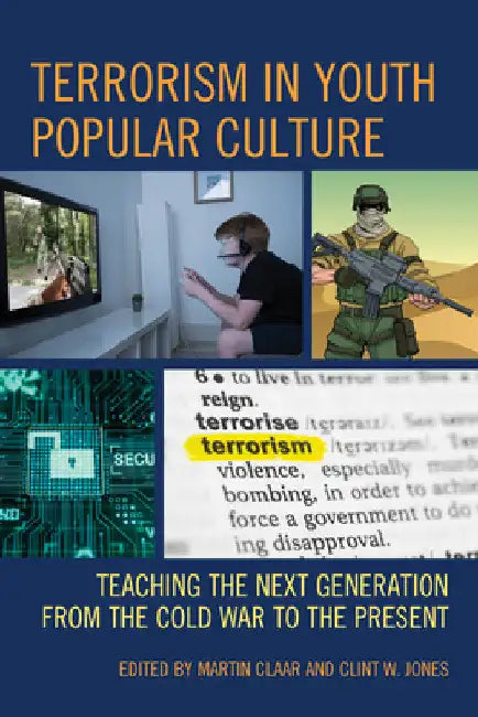 Terrorism in Youth Popular Culture: Teaching the Next Generation from the Cold War to the Present by Martin Claar