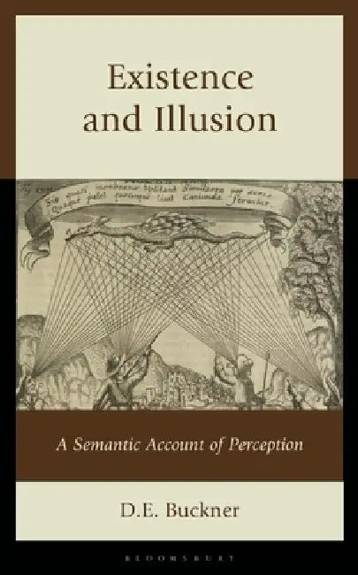 Existence and Illusion: A Semantic Account of Perception by D. E. Buckner